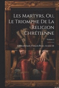bokomslag Les martyrs, ou, Le triomphe de la religion chrtienne; Volume 3