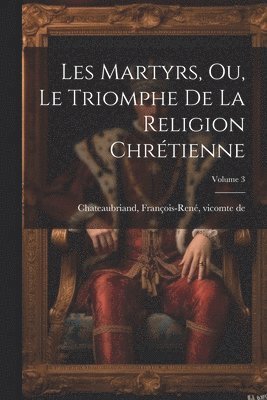 Les martyrs, ou, Le triomphe de la religion chrtienne; Volume 3 1