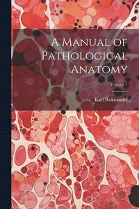 bokomslag A Manual of Pathological Anatomy; Volume 1