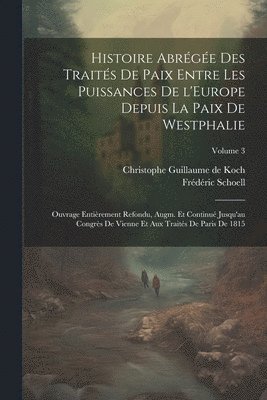 Histoire abrégée des traités de paix entre les puissances de l'Europe depuis la paix de Westphalie; ouvrage entièrement refondu, augm. et continué jusqu'au Congrès de Vienne et aux traités de Paris de 1815; Volume 3