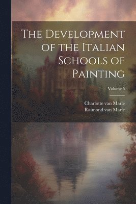 Raimond Van Marle, Charlotte Van Marle, Raimond van Marle, Charlotte van Marle - Development of the Italian Schools of Painting; Volume 5, Häftad