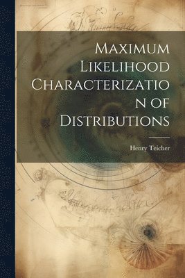 Henry Teicher - Maximum Likelihood Characterization of Distributions, Häftad