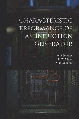 A R Johnson, V E Laurence, E W Adams, A. R. Johnson, V. E. Laurence, E. W. Adams - Characteristic Performance of an Induction Generator, Häftad