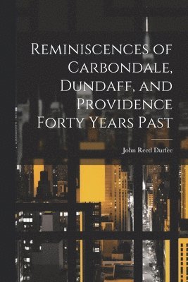 John Reed Durfee - Reminiscences of Carbondale, Dundaff, and Providence Forty Years Past, Häftad