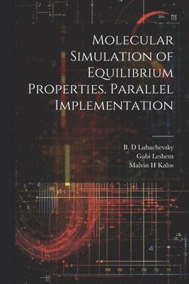 Malvin H Kalos, Gabi Leshem, B D Lubachevsky, Malvin H. Kalos, B. D. Lubachevsky - Molecular Simulation of Equilibrium Properties. Parallel Implementation, Häftad