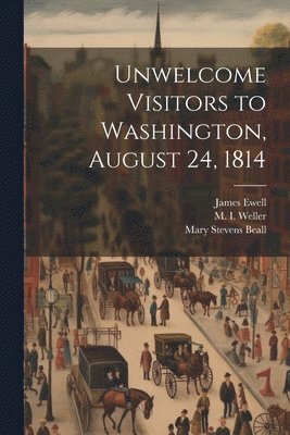 bokomslag Unwelcome Visitors to Washington, August 24, 1814