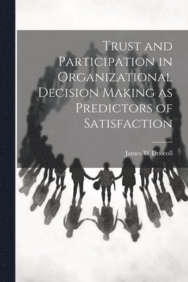 Trust and Participation in Organizational Decision Making as Predictors of Satisfaction 1