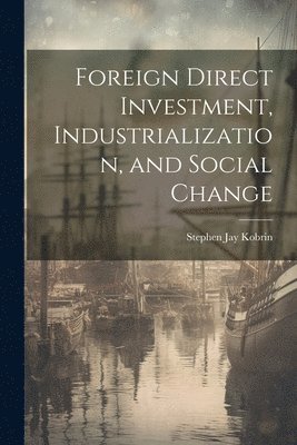 bokomslag Foreign Direct Investment, Industrialization, and Social Change