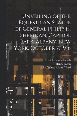 John Quincy Adams Ward, Daniel Chester French, New York (State) Sheridan Monument C - Unveiling of the Equestrian Statue of General Philip H. Sheridan, Capitol Park, Albany, New York, October 7, 1916, Häftad