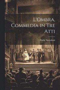 bokomslag L'Ombra, commedia in tre atti