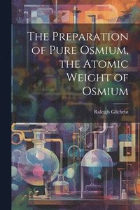 bokomslag The Preparation of Pure Osmium, the Atomic Weight of Osmium