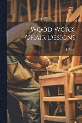 bokomslag Wood Work, Chair Designs