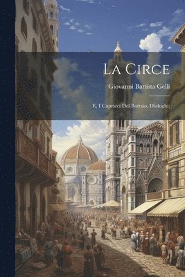 bokomslag La Circe; e, I capricci del Bottaio, dialoghi;