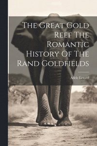 bokomslag The Great Gold Reef The Romantic History Of The Rand Goldfields