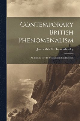 Contemporary British Phenomenalism; an Inquiry Into its Meaning and Justification 1