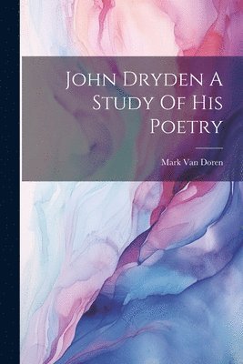John Dryden A Study Of His Poetry 1