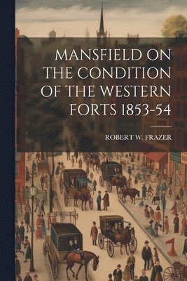 bokomslag Mansfield on the Condition of the Western Forts 1853-54