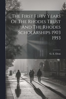 The First Fifty Years Of The Rhodes Trust And The Rhodes Scholarships 1903 1953 1