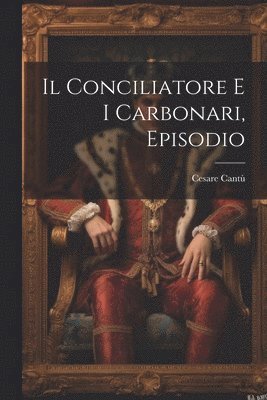 Il conciliatore e i Carbonari, episodio 1