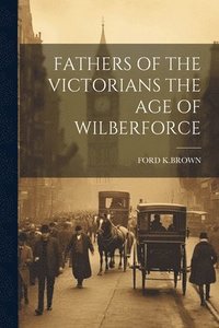 bokomslag Fathers of the Victorians the Age of Wilberforce