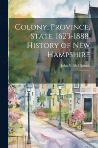 bokomslag Colony, Province, State, 1623-1888. History of New Hampshire