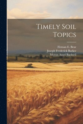 Firman E 1884-1967 Bear, Joseph Frederick Barker, Myron Ansel Bachtell - Timely Soil Topics, Häftad