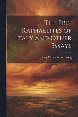 The Pre-Raphaelites of Italy and Other Essays 1