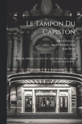 Le tampon du capiston; vaudeville militaire en 3 actes de Andr Mouzy-on, Alfred Vercourt et Jean Bever 1