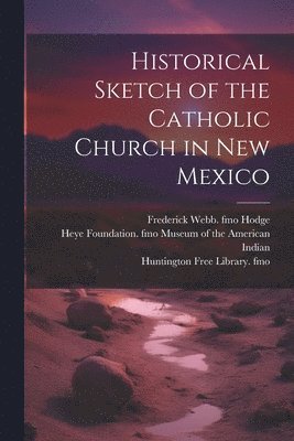 bokomslag Historical Sketch of the Catholic Church in New Mexico