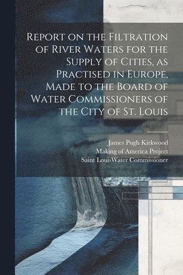 bokomslag Report on the Filtration of River Waters for the Supply of Cities, as Practised in Europe, Made to the Board of Water Commissioners of the City of St. Louis