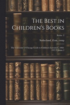 bokomslag The Best in Children's Books; the University of Chicago Guide to Children's Literature, 1966-1972 Volume 2; Series 2