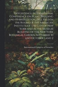 bokomslag Proceedings, International Conference on Plant Breeding and Hybridization, 1902, Held in the Rooms of the American Institute of the City of New York and in the Museum Building of the New York