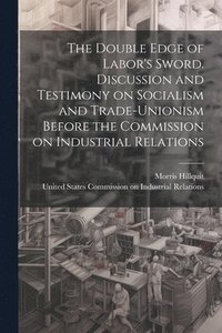 bokomslag The Double Edge of Labor's Sword. Discussion and Testimony on Socialism and Trade-unionism Before the Commission on Industrial Relations