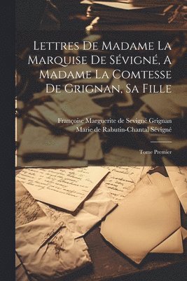 Lettres De Madame La Marquise De Svign, A Madame La Comtesse De Grignan, Sa Fille 1