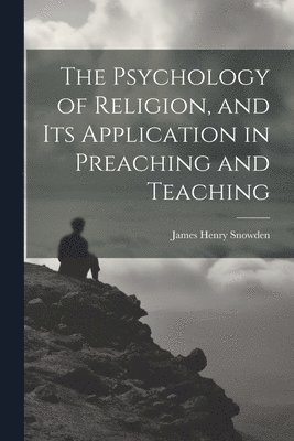 bokomslag Psychology of Religion, and its Application in Preaching and Teaching
