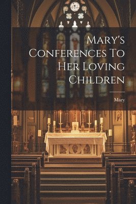 Mary (the Virgin ) - Mary's Conferences To Her Loving Children, Häftad
