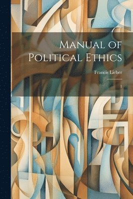 Francis Lieber - Manual of Political Ethics, Häftad