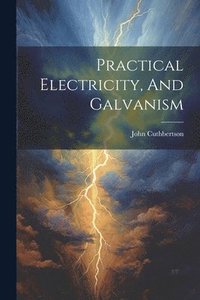 bokomslag Practical Electricity, And Galvanism