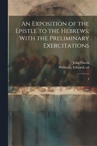 bokomslag An Exposition of the Epistle to the Hebrews; With the Preliminary Exercitations