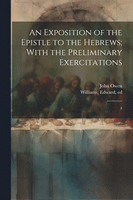 An Exposition of the Epistle to the Hebrews; With the Preliminary Exercitations 1