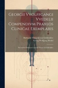 bokomslag Georgii Vvolffgangi Vvedelii Compendivm Praxeos Clinicae Exemplaris