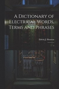 bokomslag A Dictionary of Electrical Words, Terms and Phrases