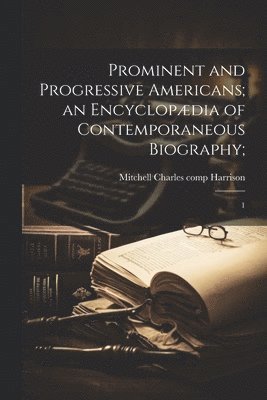 bokomslag Prominent and Progressive Americans; an Encyclopdia of Contemporaneous Biography;