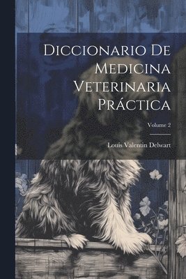 Diccionario De Medicina Veterinaria Práctica; Volume 2