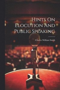 bokomslag Hints On Elocution And Public Speaking