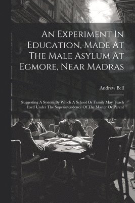 Andrew Bell - Experiment In Education, Made At The Male Asylum At Egmore, Near Madras, Häftad