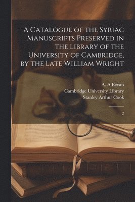 A A Bevan, Stanley Arthur Cook, A. A. Bevan - Catalogue of the Syriac Manuscripts Preserved in the Library of the University of Cambridge, by the Late William Wright, Häftad