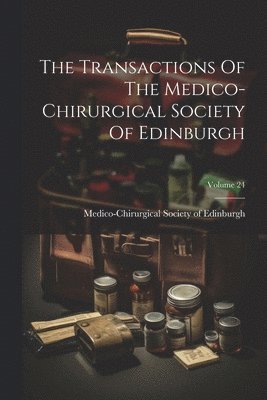 The Transactions Of The Medico-chirurgical Society Of Edinburgh; Volume 24 1