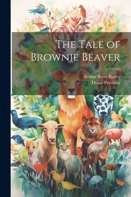 Arthur Scott Bailey, Diane Petersen - Tale of Brownie Beaver, Häftad