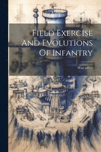 bokomslag Field Exercise And Evolutions Of Infantry